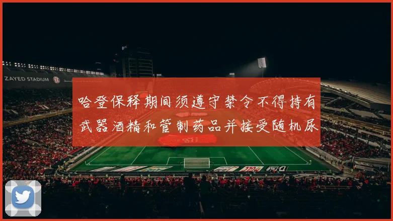 哈登保释期间须遵守禁令不得持有武器酒精和管制药品并接受随机尿检