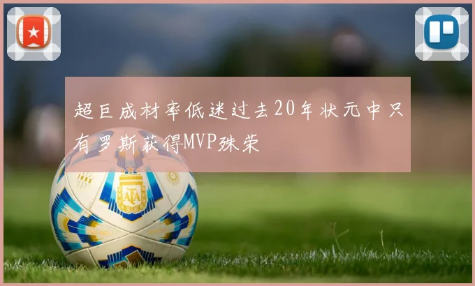 超巨成材率低迷过去20年状元中只有罗斯获得MVP殊荣